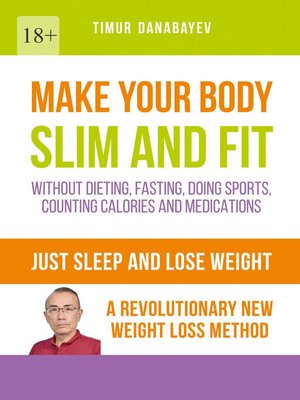 cover image of Make your body slim and fit without dieting, fasting, doing sports, counting calories and medications. Just sleep and lose weight. A revolutionary new weight loss method